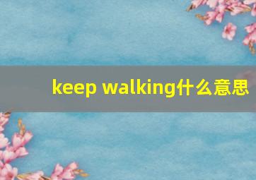 keep walking什么意思